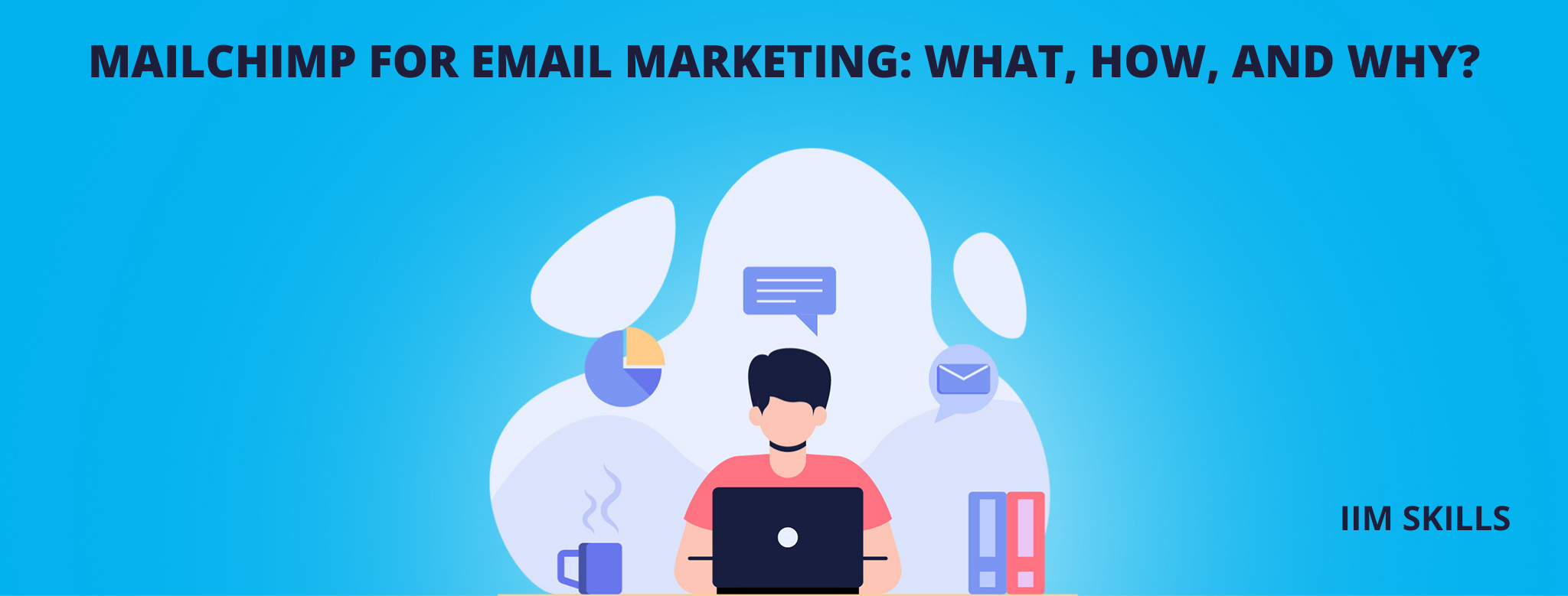 Mailchimp for Email Marketing: What, How, and Why? - IIM SKILLS