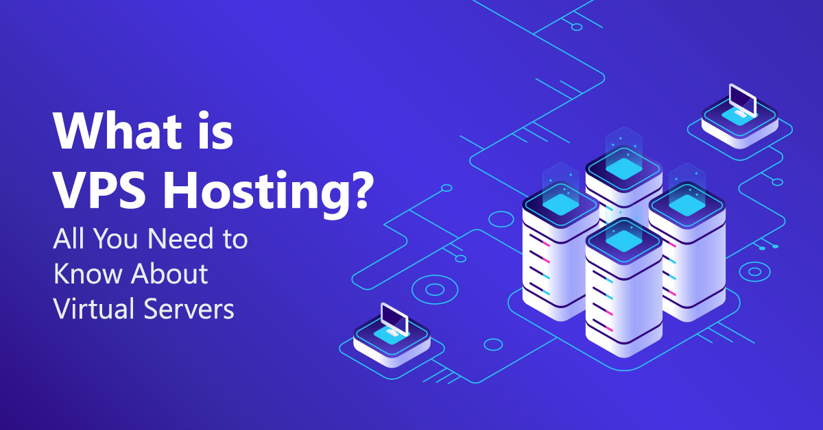 What is VPS Hosting? All You Need to Know About Virtual Servers